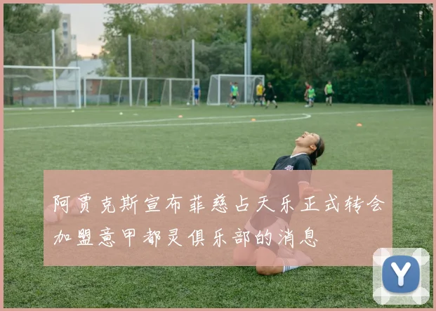 阿贾克斯宣布菲慈占天乐正式转会加盟意甲都灵俱乐部的消息